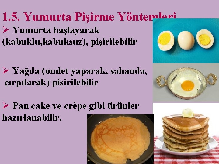1. 5. Yumurta Pişirme Yöntemleri Ø Yumurta haşlayarak (kabuklu, kabuksuz), pişirilebilir Ø Yağda (omlet