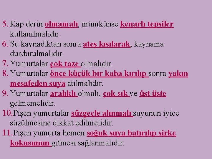 5. Kap derin olmamalı, mümkünse kenarlı tepsiler kullanılmalıdır. 6. Su kaynadıktan sonra ateş kısılarak,