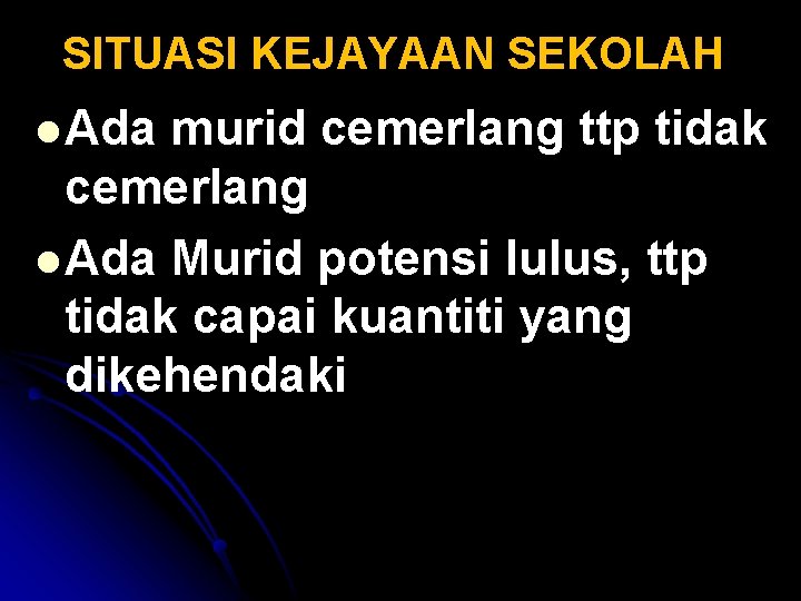 SITUASI KEJAYAAN SEKOLAH l Ada murid cemerlang ttp tidak cemerlang l Ada Murid potensi SITUASI KEJAYAAN SEKOLAH l Ada murid cemerlang ttp tidak cemerlang l Ada Murid potensi