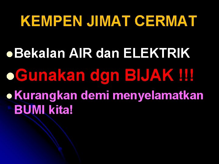 KEMPEN JIMAT CERMAT l Bekalan AIR dan ELEKTRIK l. Gunakan dgn BIJAK !!! l KEMPEN JIMAT CERMAT l Bekalan AIR dan ELEKTRIK l. Gunakan dgn BIJAK !!! l