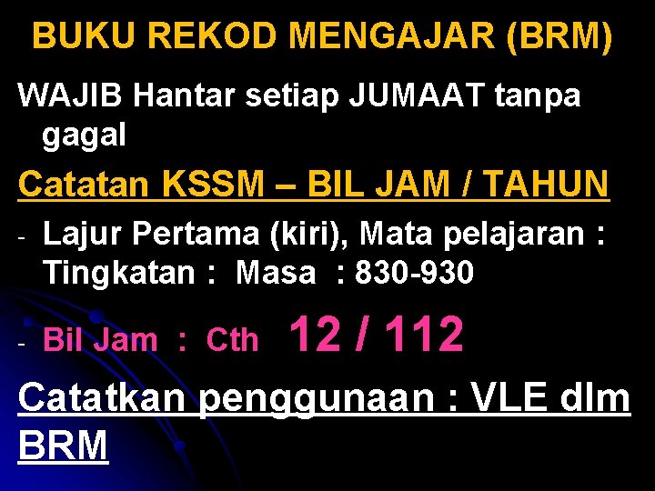BUKU REKOD MENGAJAR (BRM) WAJIB Hantar setiap JUMAAT tanpa gagal Catatan KSSM – BIL BUKU REKOD MENGAJAR (BRM) WAJIB Hantar setiap JUMAAT tanpa gagal Catatan KSSM – BIL