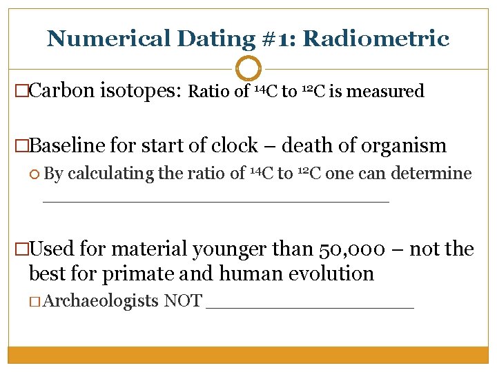 Numerical Dating #1: Radiometric �Carbon isotopes: Ratio of 14 C to 12 C is