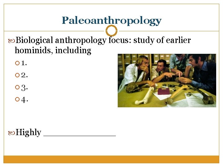 Paleoanthropology Biological anthropology focus: study of earlier hominids, including 1. 2. 3. 4. Highly