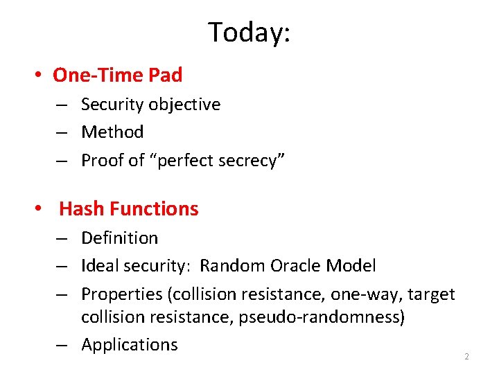 Today: • One-Time Pad – Security objective – Method – Proof of “perfect secrecy” Today: • One-Time Pad – Security objective – Method – Proof of “perfect secrecy”