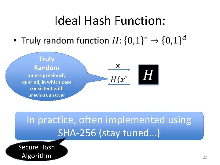 Ideal Hash Function: • Truly Random unless previously queried, in which case consistent with Ideal Hash Function: • Truly Random unless previously queried, in which case consistent with