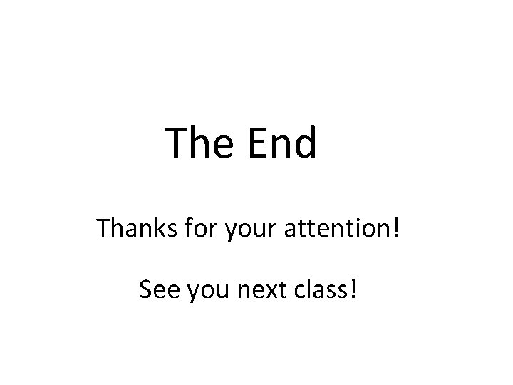 The End Thanks for your attention! See you next class! The End Thanks for your attention! See you next class!