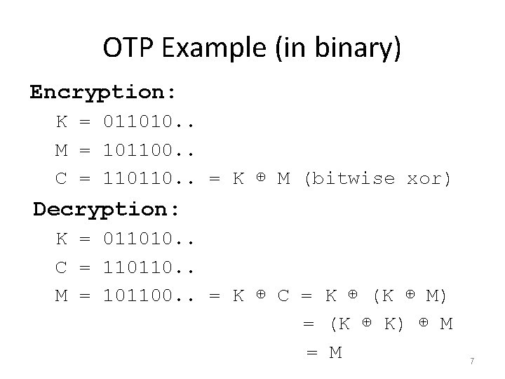OTP Example (in binary) Encryption: K = 011010. . M = 101100. . C OTP Example (in binary) Encryption: K = 011010. . M = 101100. . C