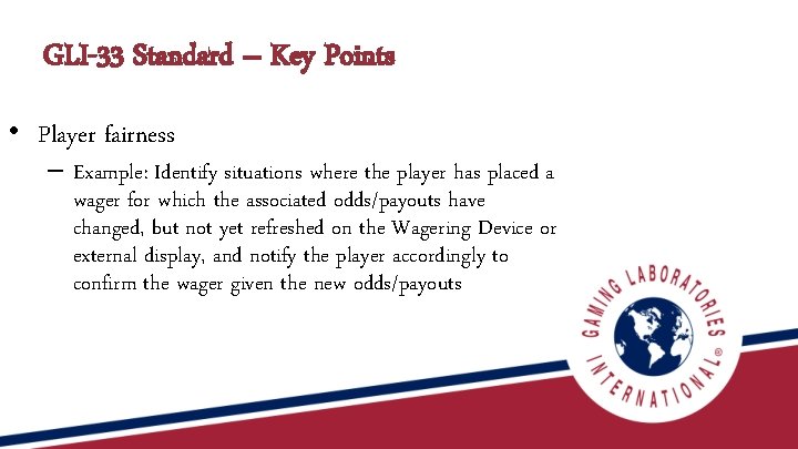 GLI-33 Standard – Key Points • Player fairness – Example: Identify situations where the