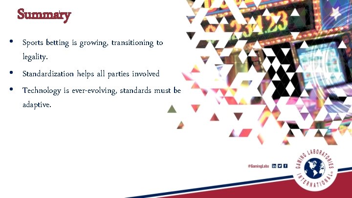 Summary • Sports betting is growing, transitioning to legality. • Standardization helps all parties