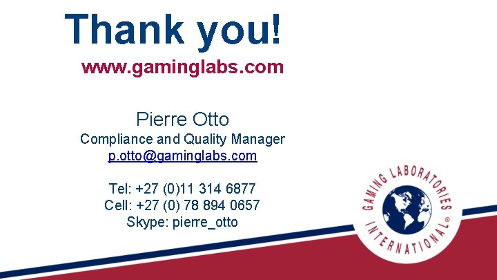 Thank you! www. gaminglabs. com Pierre Otto Compliance and Quality Manager p. otto@gaminglabs. com