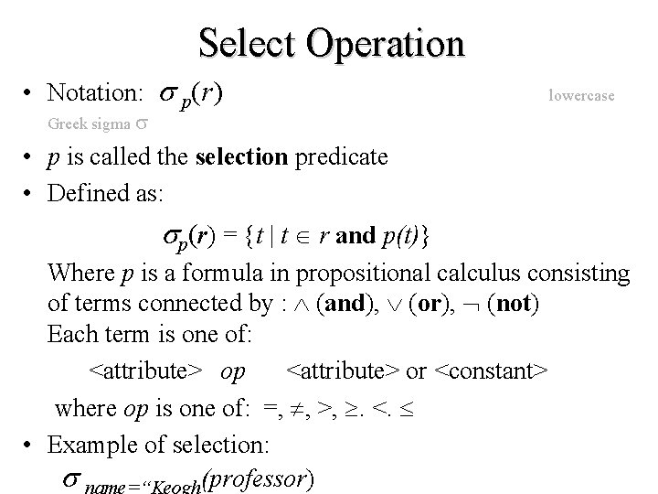 Select Operation • Notation: p(r) lowercase Greek sigma • p is called the selection