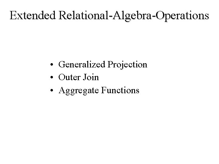 Extended Relational-Algebra-Operations • Generalized Projection • Outer Join • Aggregate Functions 