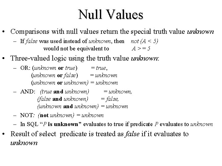 Null Values • Comparisons with null values return the special truth value unknown –