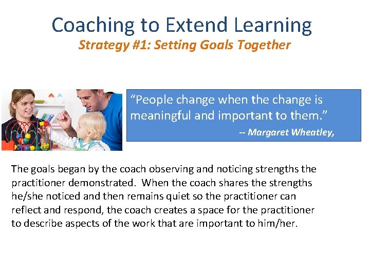Coaching to Extend Learning Strategy #1: Setting Goals Together “People change when the change