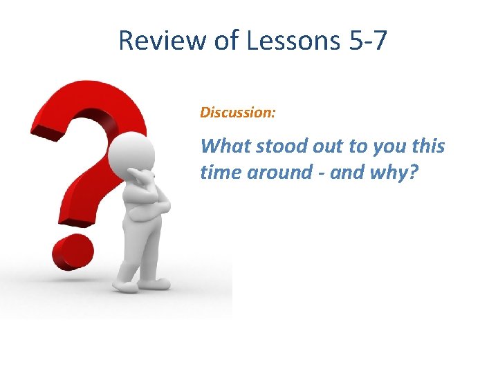 Review of Lessons 5 -7 Discussion: What stood out to you this time around