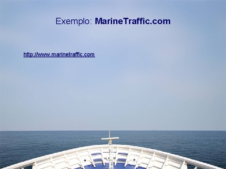 Exemplo: Marine. Traffic. com http: //www. marinetraffic. com 