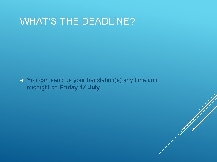 WHAT’S THE DEADLINE? You can send us your translation(s) any time until midnight on