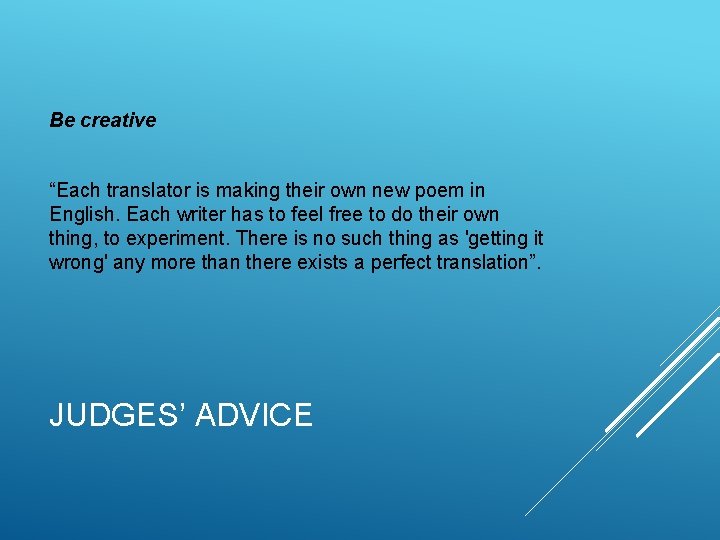 Be creative “Each translator is making their own new poem in English. Each writer