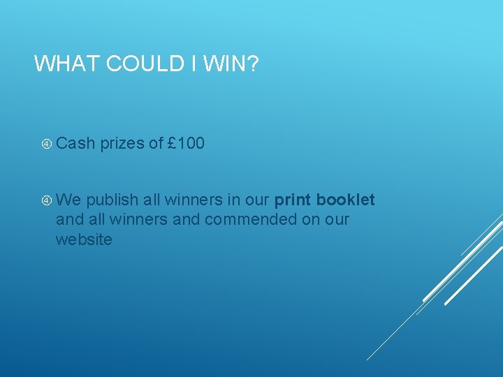 WHAT COULD I WIN? Cash We prizes of £ 100 publish all winners in