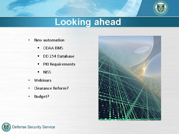 Looking ahead • New automation § ODAA BMS § DD 254 Database § PKI