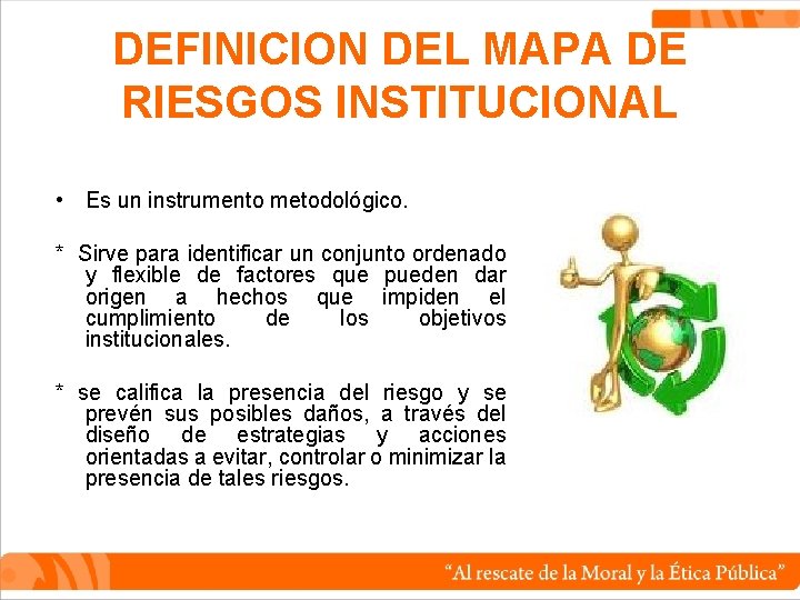 DEFINICION DEL MAPA DE RIESGOS INSTITUCIONAL • Es un instrumento metodológico. * Sirve para