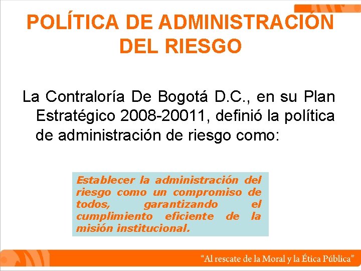 POLÍTICA DE ADMINISTRACIÓN DEL RIESGO La Contraloría De Bogotá D. C. , en su