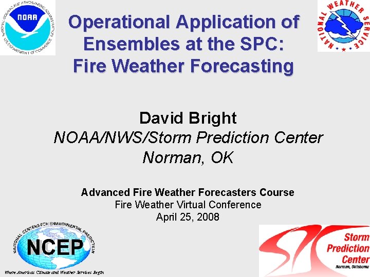 Operational Application of Ensembles at the SPC: Fire Weather Forecasting David Bright NOAA/NWS/Storm Prediction