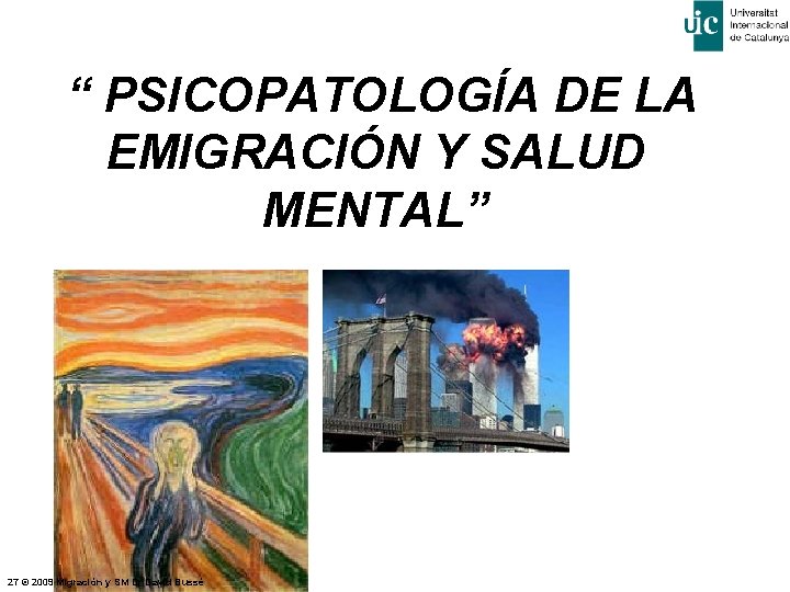  “ PSICOPATOLOGÍA DE LA EMIGRACIÓN Y SALUD MENTAL” 27 © 2009 Migración y