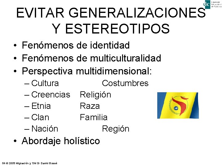 EVITAR GENERALIZACIONES Y ESTEREOTIPOS • Fenómenos de identidad • Fenómenos de multiculturalidad • Perspectiva