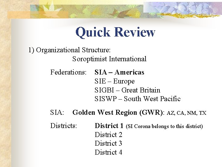 Quick Review 1) Organizational Structure: Soroptimist International Federations: SIA – Americas SIE – Europe