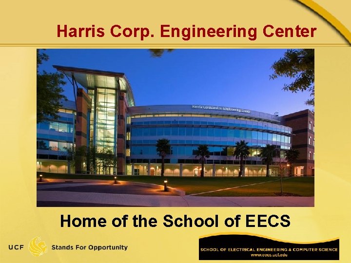 Harris Corp. Engineering Center Home of the School of EECS 