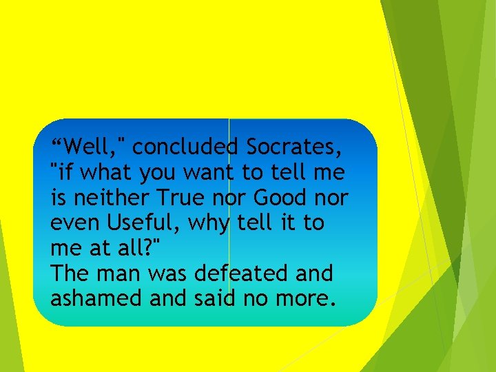 “Well, " concluded Socrates, "if what you want to tell me is neither True