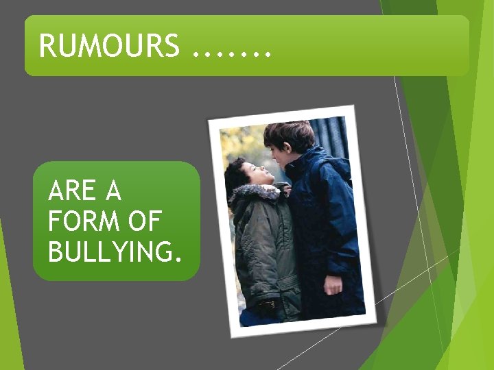 RUMOURS. . . . ARE A FORM OF BULLYING. 