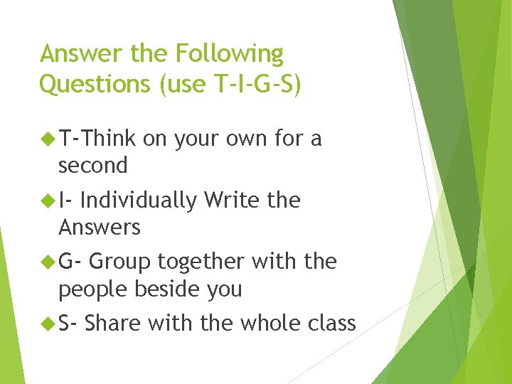 Answer the Following Questions (use T-I-G-S) T-Think on your own for a second I-