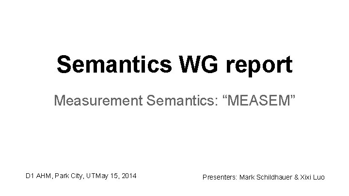 Semantics WG report Measurement Semantics: “MEASEM” D 1 AHM, Park City, UTMay 15, 2014
