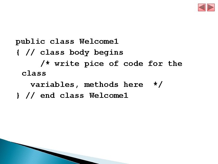 public class Welcome 1 { // class body begins /* write pice of code