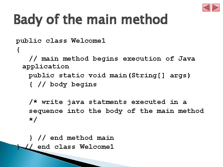 Bady of the main method public class Welcome 1 { // main method begins
