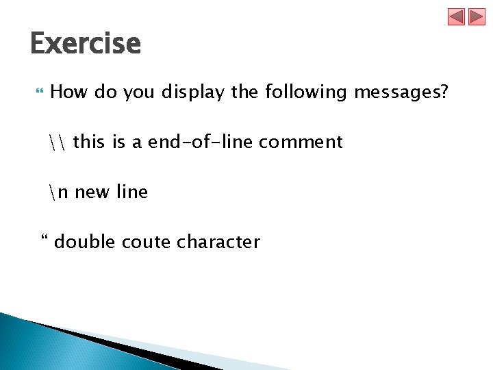 Exercise How do you display the following messages? \ this is a end-of-line comment