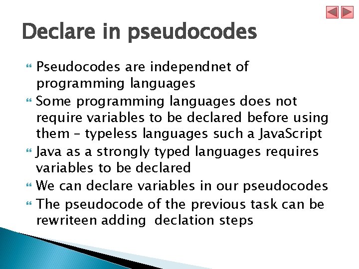 Declare in pseudocodes Pseudocodes are independnet of programming languages Some programming languages does not
