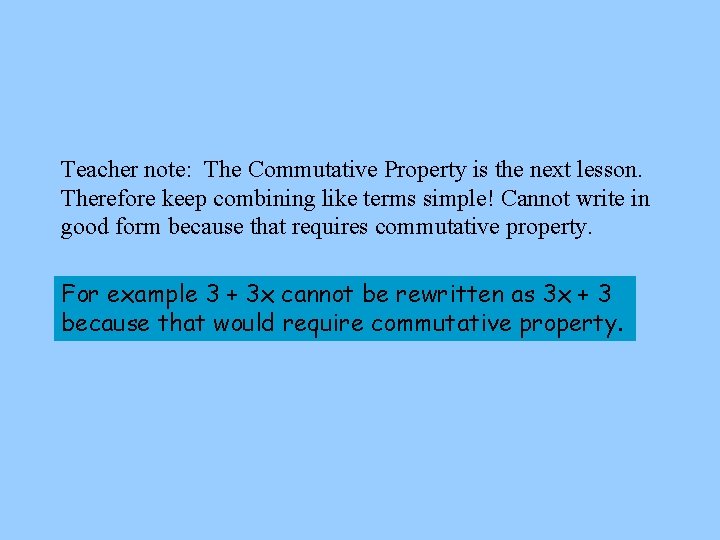 Teacher note: The Commutative Property is the next lesson. Therefore keep combining like terms
