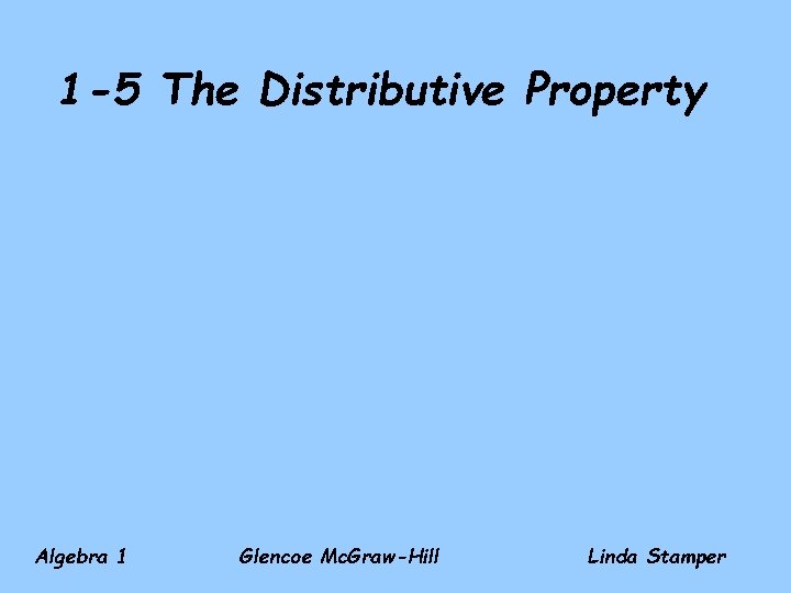 1 -5 The Distributive Property Algebra 1 Glencoe Mc. Graw-Hill Linda Stamper 