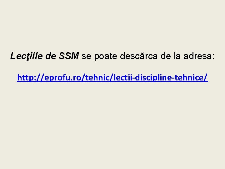 Lecţiile de SSM se poate descărca de la adresa: http: //eprofu. ro/tehnic/lectii-discipline-tehnice/ 