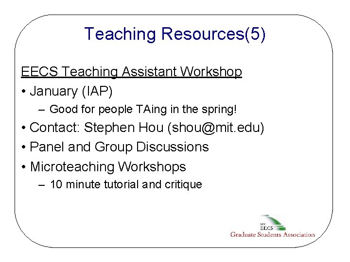 Teaching Resources(5) EECS Teaching Assistant Workshop • January (IAP) – Good for people TAing