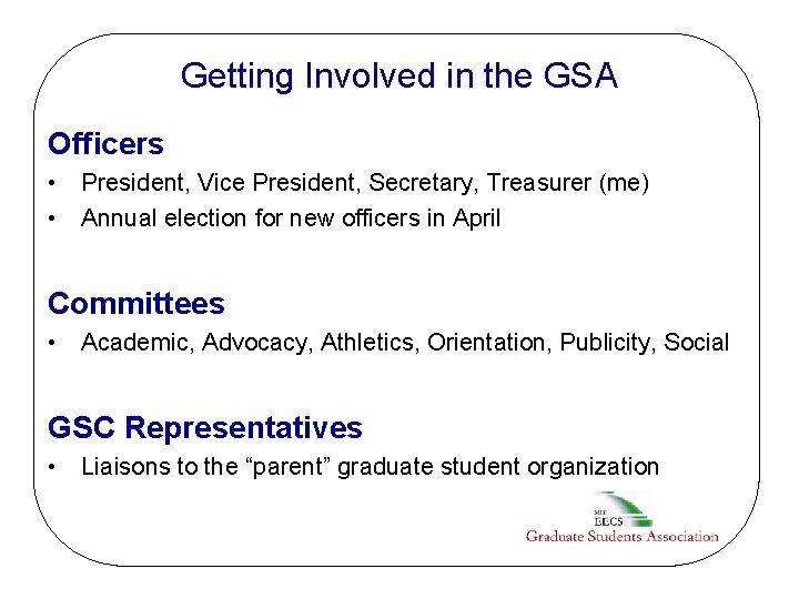 Getting Involved in the GSA Officers • President, Vice President, Secretary, Treasurer (me) •
