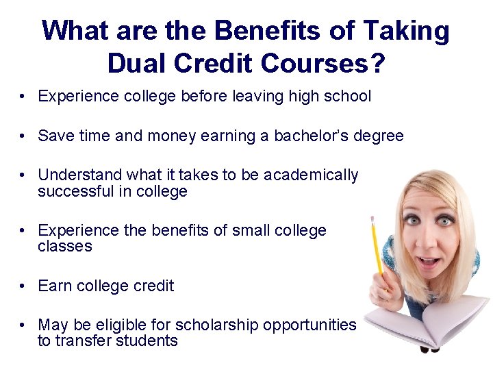 What are the Benefits of Taking Dual Credit Courses? • Experience college before leaving