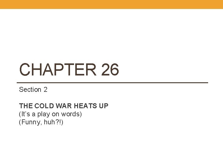 CHAPTER 26 Section 2 THE COLD WAR HEATS UP (It’s a play on words)