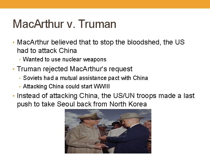 Mac. Arthur v. Truman • Mac. Arthur believed that to stop the bloodshed, the