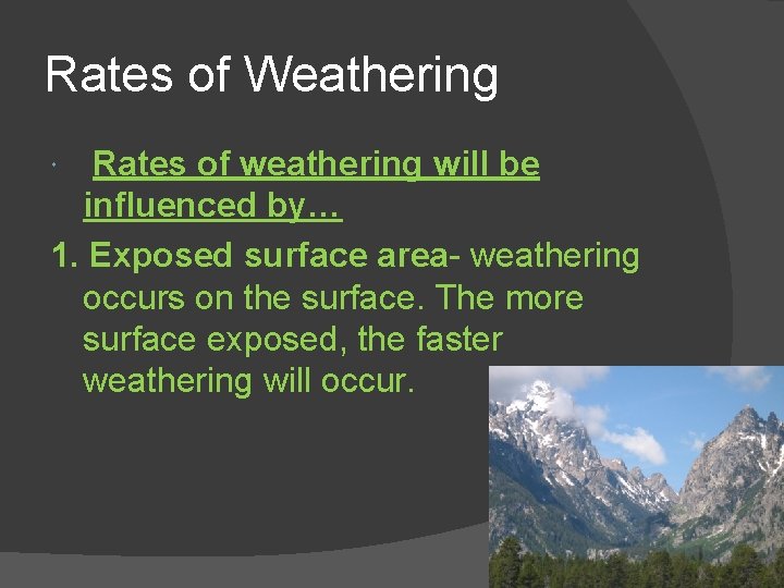 Rates of Weathering Rates of weathering will be influenced by… 1. Exposed surface area-