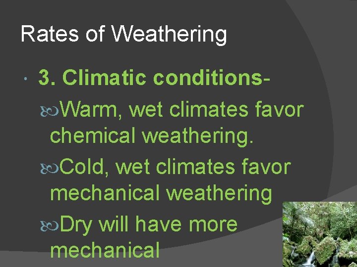 Rates of Weathering 3. Climatic conditions Warm, wet climates favor chemical weathering. Cold, wet