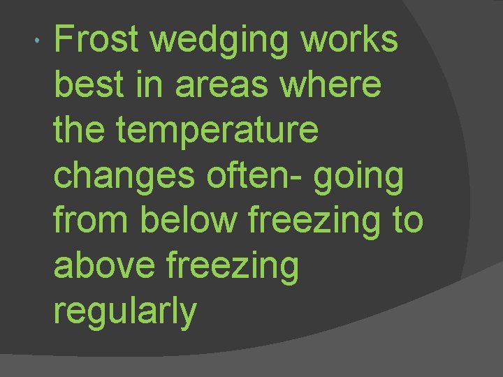  Frost wedging works best in areas where the temperature changes often- going from